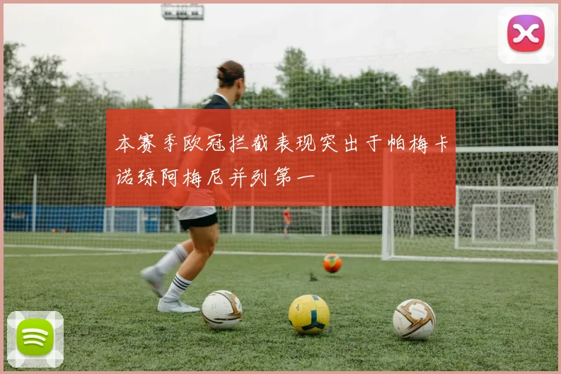 本赛季欧冠拦截表现突出于帕梅卡诺琼阿梅尼并列第一
