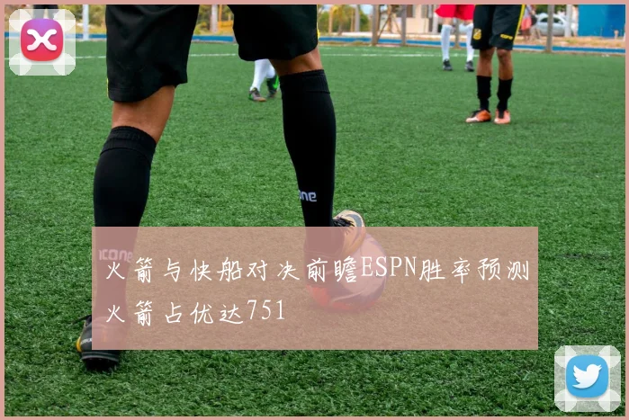 火箭与快船对决前瞻ESPN胜率预测火箭占优达751