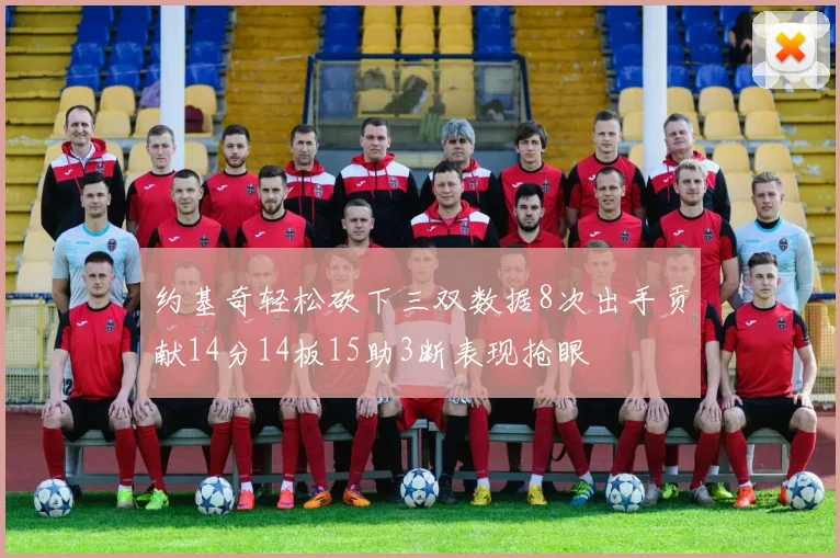 约基奇轻松砍下三双数据8次出手贡献14分14板15助3断表现抢眼